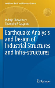 Earthquake Analysis and Design of Industrial Structures and Infra-Structures (2019)