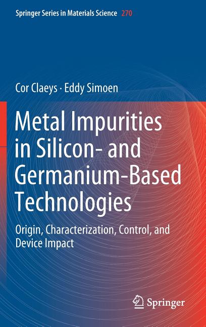 Metal Impurities in Silicon- And Germanium-Based Technologies: Origin, Characterization, Control, and Device Impact (2018)