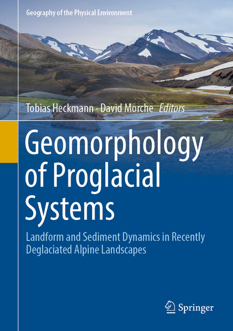 Geomorphology of Proglacial Systems: Landform and Sediment Dynamics in Recently Deglaciated Alpine Landscapes (2019)