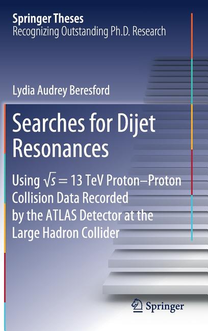 Searches for Dijet Resonances: Using ?s = 13 TeV Proton-Proton Collision Data Recorded by the Atlas Detector at the Large Hadron Collider (2018)