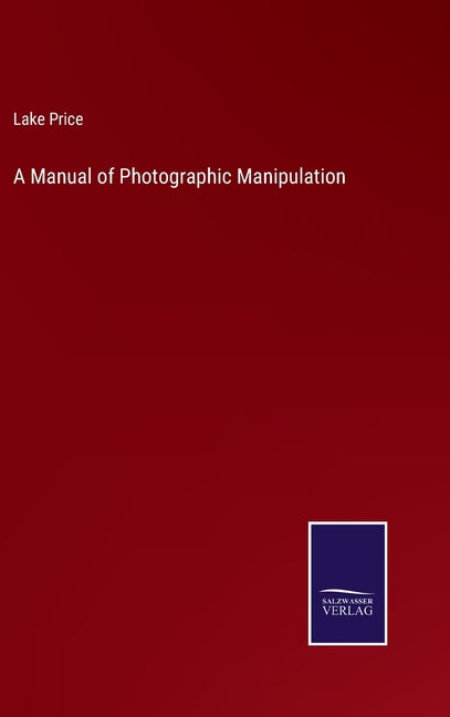 A Manual of Photographic Manipulation