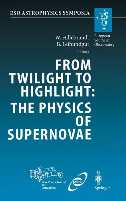 From Twilight to Highlight: The Physics of Supernovae: Proceedings of the Eso/Mpa/Mpe Workshop Held at Garching, Germany, 29-31 July 2002 (2003)