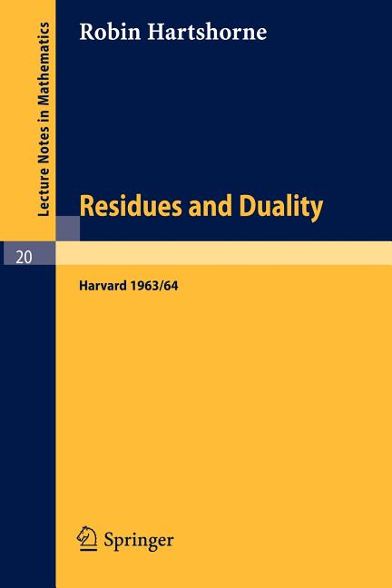 Residues and Duality: Lecture Notes of a Seminar on the Work of A. Grothendieck, Given at Harvard 1963 /64 (1966)