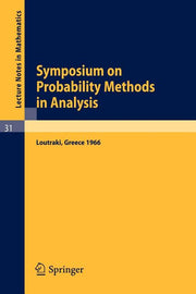 Symposium on Probability Methods in Analysis: Lectures Delivered at a Symposium at Loutraki, Greece, 22.5. - 4.6.66 (1967)