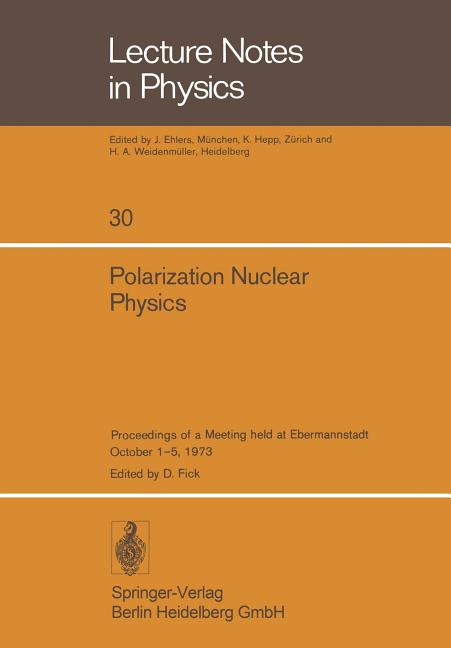 Polarization Nuclear Physics: Proceedings of a Meeting Held at Ebermannstadt October 1-5, 1973 (1974)