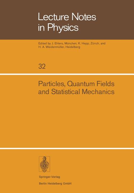Particles, Quantum Fields and Statistical Mechanics: Proceedings of the 1973 Summer Institute in Theoretical Physics Held at the Centro de Investigaci