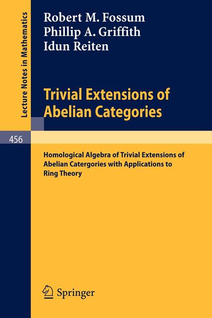Trivial Extensions of Abelian Categories: Homological Algebra of Trivial Extensions of Abelian Catergories with Applications to Ring Theory (1975)