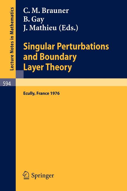 Singular Perturbations and Boundary Layer Theory: Proceedings of the Conference Held at the Ecole Centrale de Lyon, December 8-10, 1976 (1977)