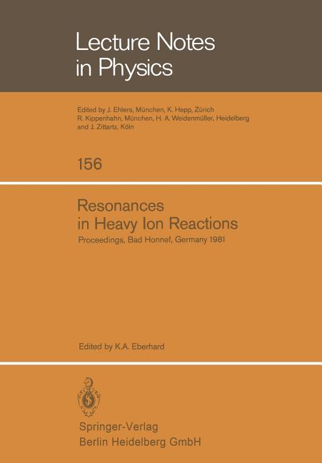 Resonances in Heavy Ion Reactions: Proceedings of the Symposium Held at the Physikzentrum, Bad Honnef, October 12-15, 1981 (1982)