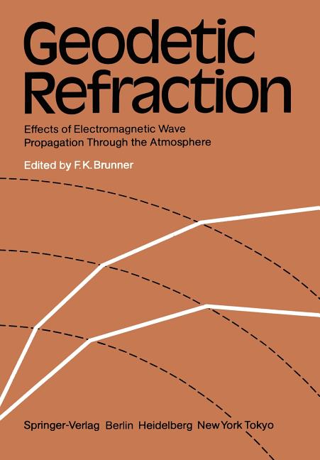 Geodetic Refraction: Effects of Electromagnetic Wave Propagation Through the Atmosphere (Softcover Reprint of the Original 1st 1984)