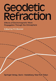 Geodetic Refraction: Effects of Electromagnetic Wave Propagation Through the Atmosphere (Softcover Reprint of the Original 1st 1984)