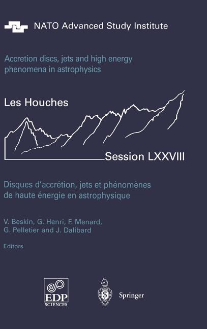 Accretion Disks, Jets and High-Energy Phenomena in Astrophysics: Les Houches Session LXXVIII, July 29 - August 23, 2002 (2003)