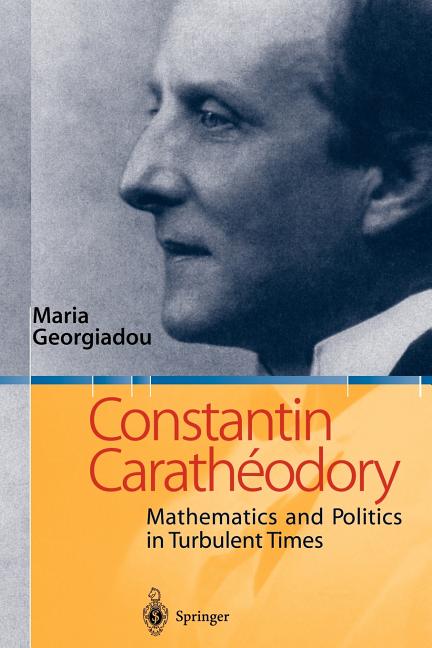 Constantin Caratheodory: Mathematics and Politics in Turbulent Times (Softcover Reprint of the Original 1st 2004)