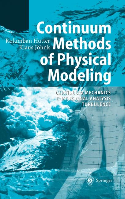 Continuum Methods of Physical Modeling: Continuum Mechanics, Dimensional Analysis, Turbulence (2004)