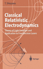Classical Relativistic Electrodynamics: Theory of Light Emission and Application to Free Electron Lasers (2004)