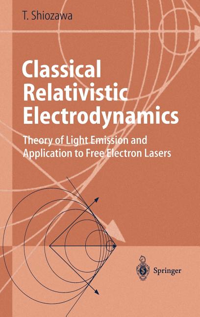 Classical Relativistic Electrodynamics: Theory of Light Emission and Application to Free Electron Lasers (2004)