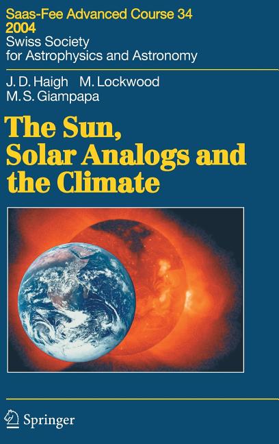 The Sun, Solar Analogs and the Climate: Saas-Fee Advanced Course 34 (2005)
