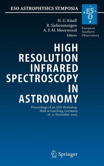 High Resolution Infrared Spectroscopy in Astronomy: Proceedings of an Eso Workshop Held at Garching, Germany, 18-21 November 2003 (2005)