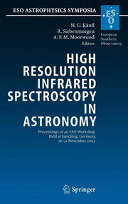 High Resolution Infrared Spectroscopy in Astronomy: Proceedings of an Eso Workshop Held at Garching, Germany, 18-21 November 2003 (2005)