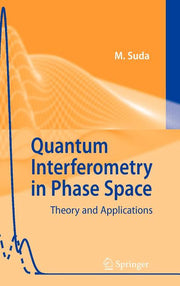 Quantum Interferometry in Phase Space: Theory and Applications (2006)