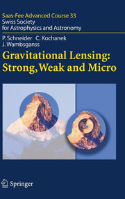 Gravitational Lensing: Strong, Weak and Micro: Swiss Society for Astrophysics and Astronomy (2006)