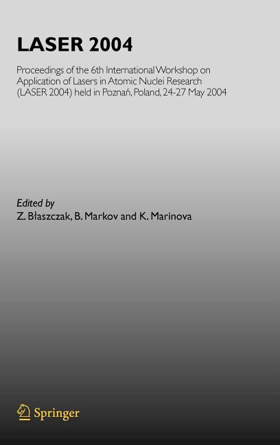Laser 2004: Proceedings of the 6th International Workshop on Application of Lasers in Atomic Nuclei Research (Laser 2004) Held in Poznan, Poland, 24-2