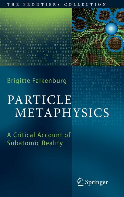 Particle Metaphysics: A Critical Account of Subatomic Reality (2007)