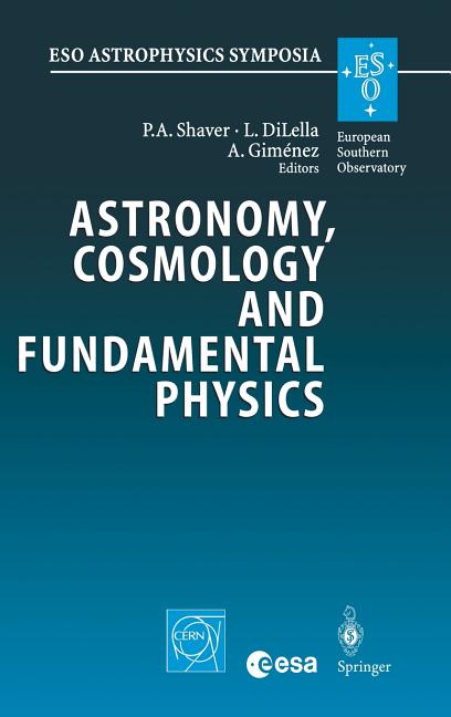 Astronomy, Cosmology and Fundamental Physics: Proceedings of the Eso/Cern/ESA Symposium Held at Garching, Germany, 4-7 March 2002 (2003)