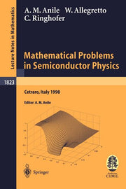 Mathematical Problems in Semiconductor Physics: Lectures Given at the C.I.M.E. Summer School Held in Cetraro, Italy, June 15-22, 1998 (2003)