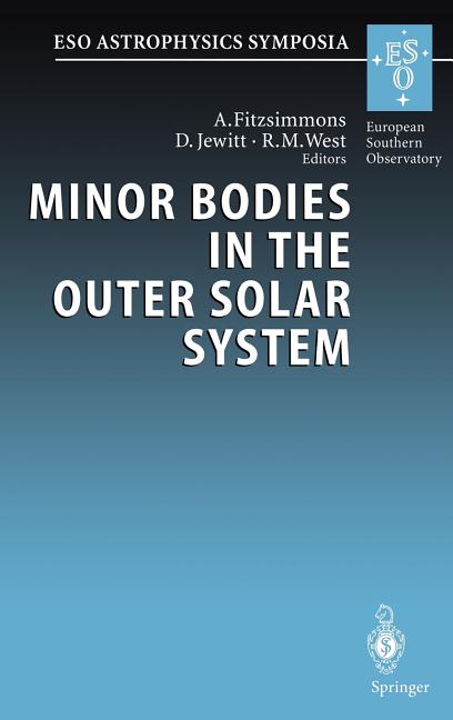 Minor Bodies in the Outer Solar System: Proceedings of the Eso Workshop Held at Garching, Germany, 2-5 November 1998 (2000)