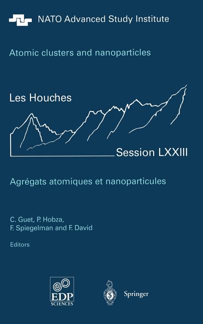 Atomic Clusters and Nanoparticles. Agregats Atomiques Et Nanoparticules: Les Houches Session LXXIII 2-28 July 2000 (2001)
