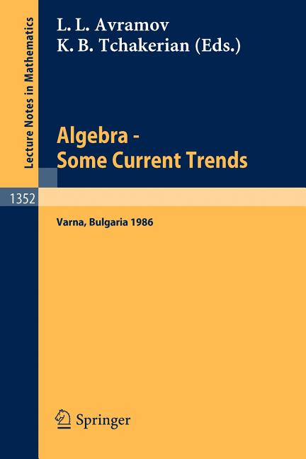 Algebra. Some Current Trends: Proceedings of the 5th National School in Algebra, Held in Varna, Bulgaria, Sept. 24 - Oct. 4, 1986 (1988)