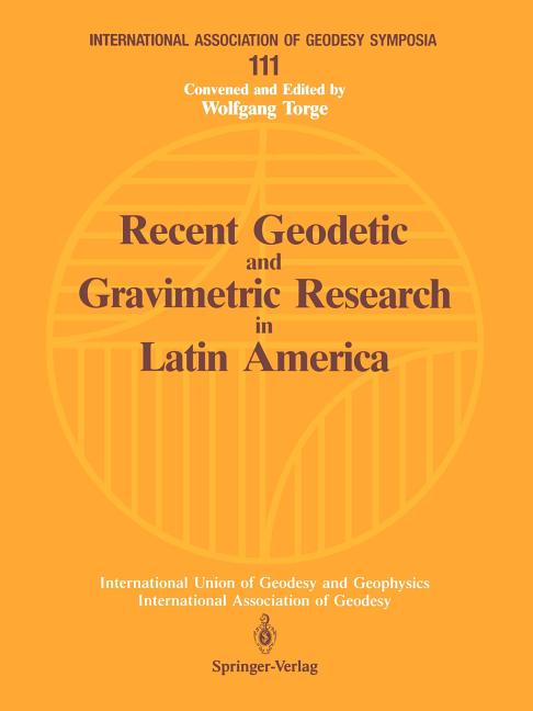 Recent Geodetic and Gravimetric Research in Latin America: Symposium No. 111, Vienna, Austria, August 13, 1991 (Softcover Reprint of the Original 1st