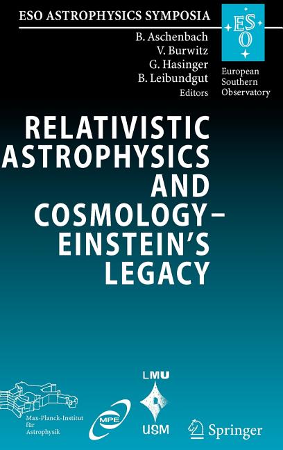 Relativistic Astrophysics and Cosmology - Einstein's Legacy: Proceedings of the Mpe/Usm/Mpa/Eso Joint Astronomy Conference Held in Munich, Germany, 7-