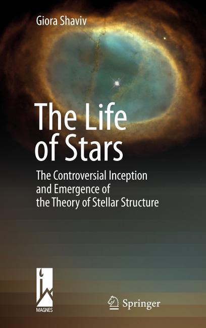 The Life of Stars: The Controversial Inception and Emergence of the Theory of Stellar Structure (2010)