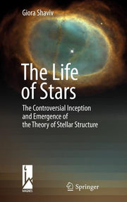 The Life of Stars: The Controversial Inception and Emergence of the Theory of Stellar Structure (2010)