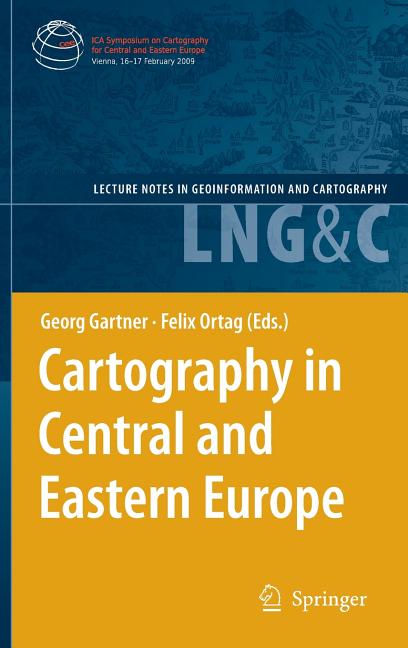 Cartography in Central and Eastern Europe: Selected Papers of the 1st ICA Symposium on Cartography for Central and Eastern Europe (2009)