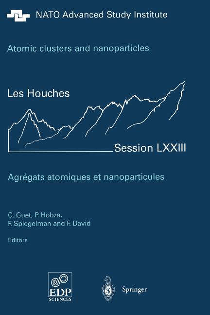 Atomic Clusters and Nanoparticles. Agregats Atomiques Et Nanoparticules: Les Houches Session LXXIII 2-28 July 2000