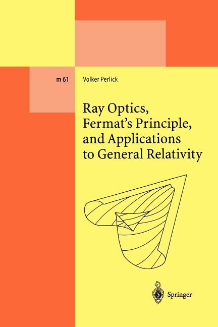 Ray Optics, Fermat's Principle, and Applications to General Relativity (Softcover Reprint of the Original 1st 2000)