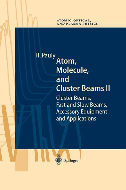 Atom, Molecule, and Cluster Beams II: Cluster Beams, Fast and Slow Beams, Accessory Equipment and Applications (Softcover Reprint of the Original 1st