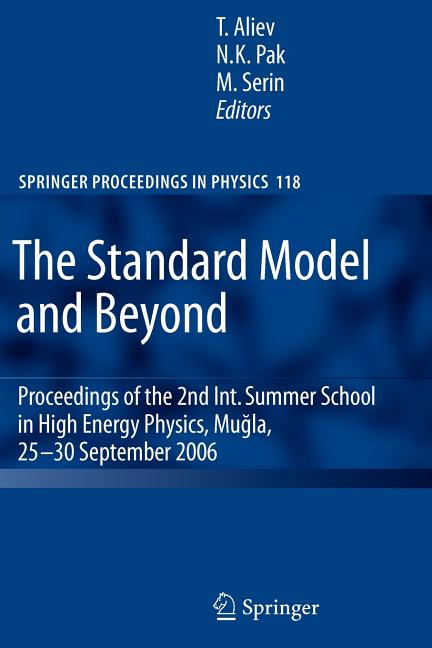 The Standard Model and Beyond: Proceedings of the 2nd Int. Summer School in High Energy Physics, Mugla, 25-30 September 2006