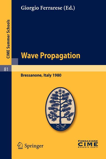 Wave Propagation: Lectures Given at a Summer School of the Centro Internazionale Matematico Estivo (C.I.M.E.) Held in Bressanone (Bolzano), Italy, Jun