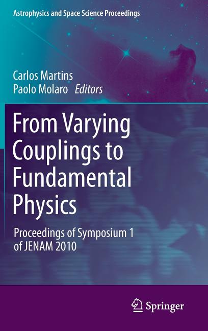 From Varying Couplings to Fundamental Physics: Proceedings of Symposium 1 of Jenam 2010 (2011)