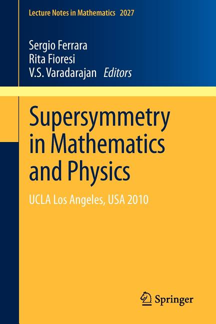 Supersymmetry in Mathematics and Physics: UCLA Los Angeles, USA 2010 (2011)
