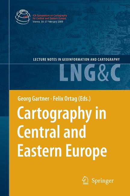 Cartography in Central and Eastern Europe: Selected Papers of the 1st Ica Symposium on Cartography for Central and Eastern Europe (2009)