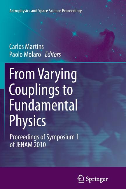 From Varying Couplings to Fundamental Physics: Proceedings of Symposium 1 of Jenam 2010 (2011)
