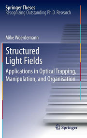 Structured Light Fields: Applications in Optical Trapping, Manipulation, and Organisation (2012)