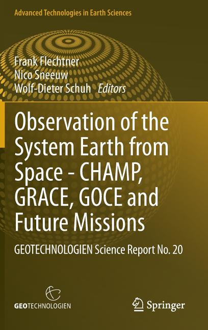 Observation of the System Earth from Space - Champ, Grace, Goce and Future Missions: Geotechnologien Science Report No. 20 (2014)
