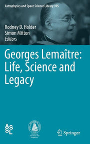 Georges Lemaitre: Life, Science and Legacy (2013)