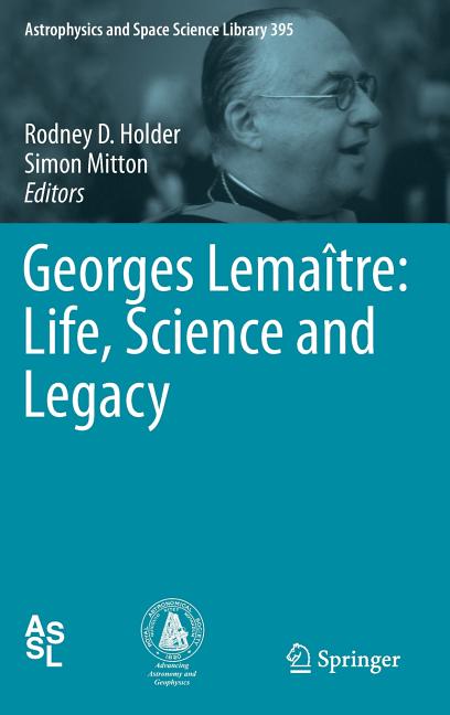 Georges Lemaitre: Life, Science and Legacy (2013)
